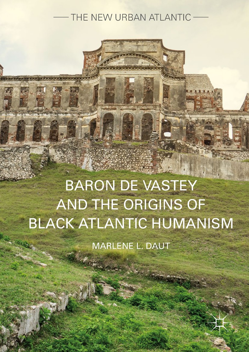 Titlebook: Baron de Vastey and the Origins of Black Atlantic Humanism; Marlene L. Daut Book 2017 The Editor(s) (if applicable) and The Author(s) 2017 Titlebook: Baron de Vastey and the Origins of Black Atlantic Humanism; Marlene L. Daut Book 2017 The Editor(s) (if applicable) and The Author(s) 2017