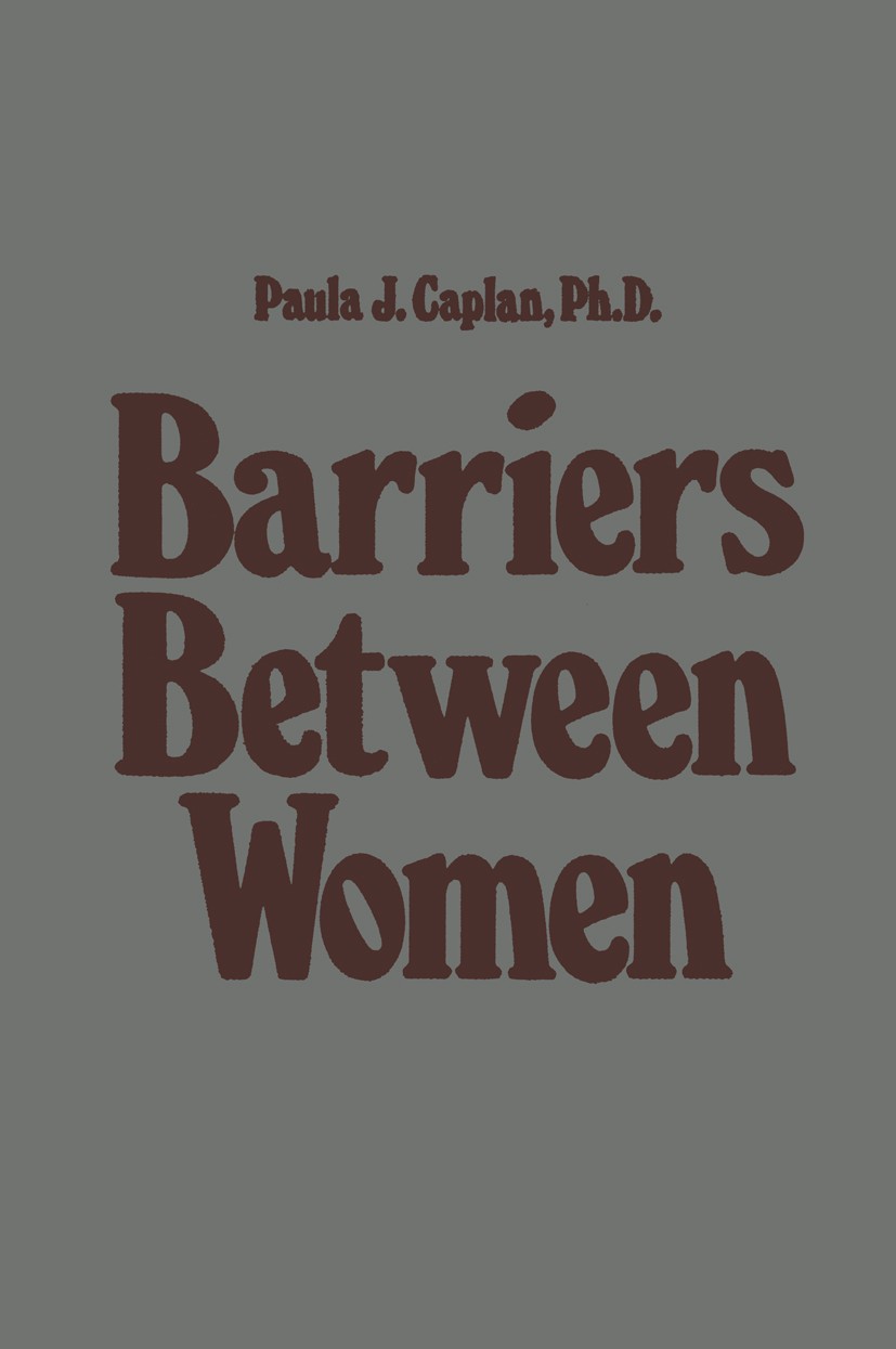 Titlebook: Barriers Between Women; Paula J. Caplan Book 1981 Spectrum Publications, Inc. 1981 attention.child.conflict.development.mind.psychotherapy Titlebook: Barriers Between Women; Paula J. Caplan Book 1981 Spectrum Publications, Inc. 1981 attention.child.conflict.development.mind.psychotherapy