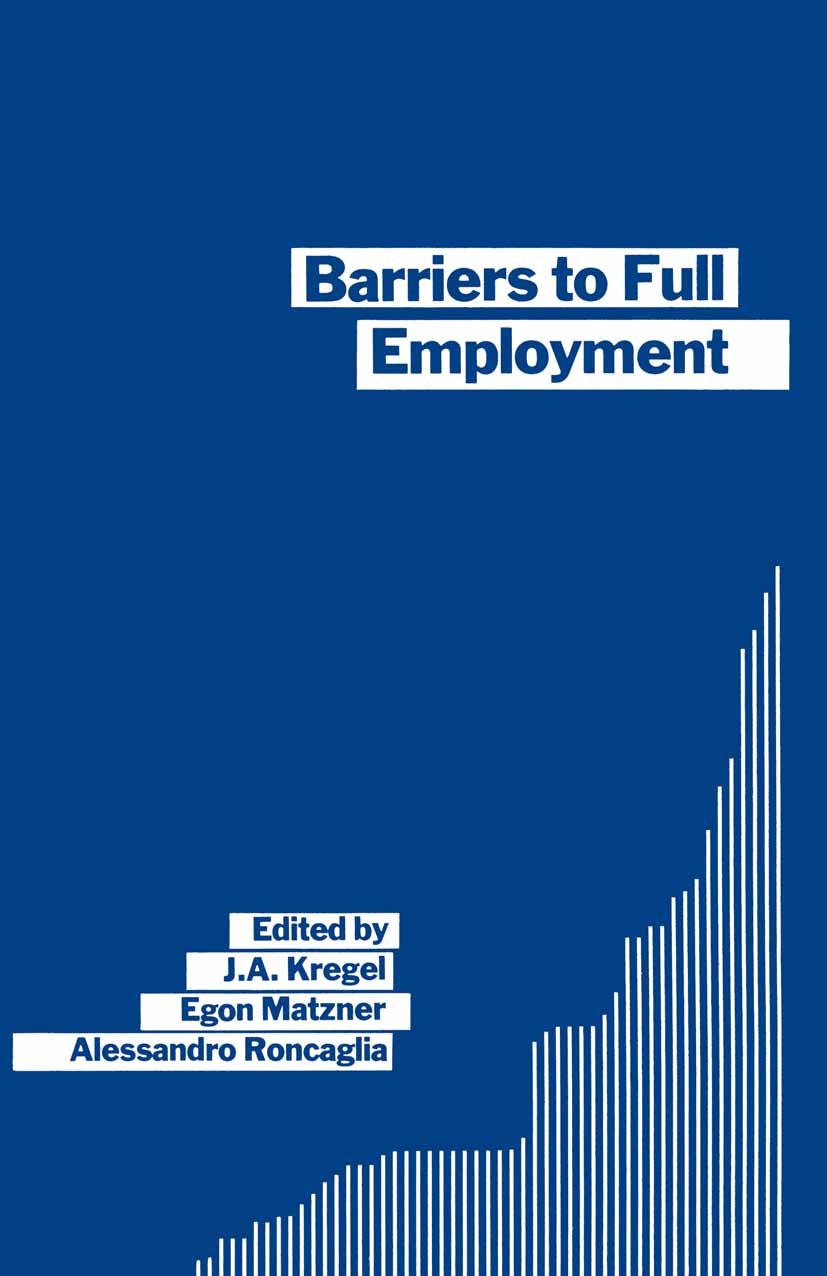 Titlebook: Barriers to Full Employment; Papers from a confer J. A. Kregel (Professor of Economics),Egon Matzner Book 1988 Wissenschaftszentrum Berlin, Titlebook: Barriers to Full Employment; Papers from a confer J. A. Kregel (Professor of Economics),Egon Matzner Book 1988 Wissenschaftszentrum Berlin,
