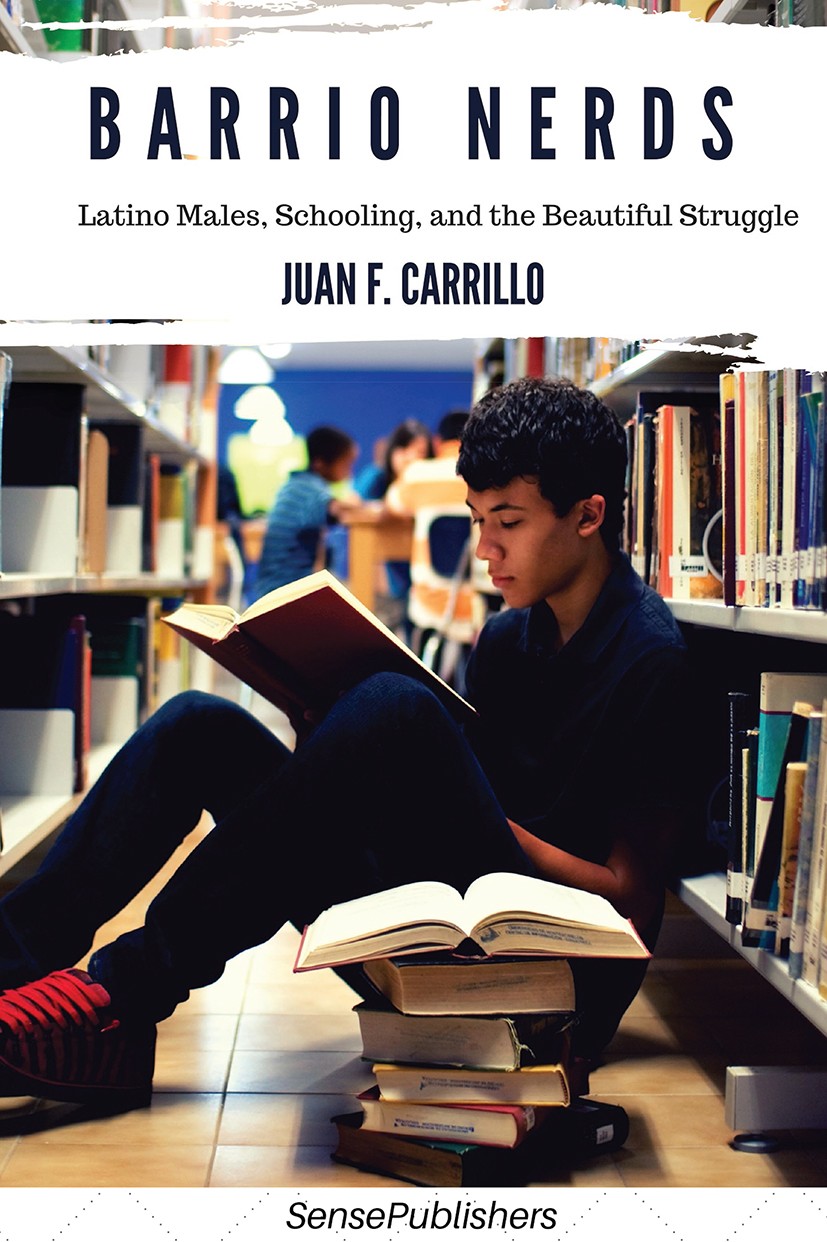 Titlebook: Barrio Nerds; Latino Males, School Juan F. Carrillo Book 2016 SensePublishers-Rotterdam, The Netherlands 2016 Latino males.higher education Titlebook: Barrio Nerds; Latino Males, School Juan F. Carrillo Book 2016 SensePublishers-Rotterdam, The Netherlands 2016 Latino males.higher education