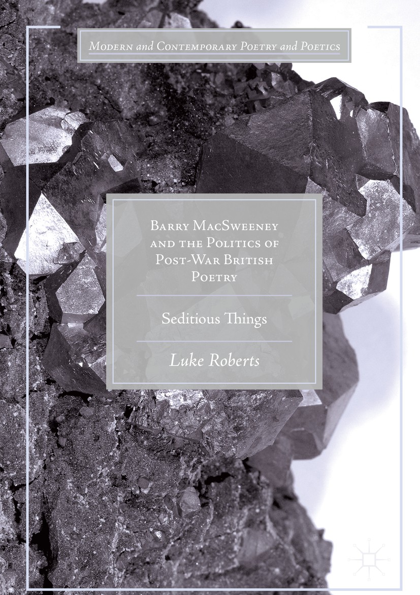 Titlebook: Barry MacSweeney and the Politics of Post-War British Poetry; Seditious Things Luke Roberts Book 2017 The Editor(s) (if applicable) and The Titlebook: Barry MacSweeney and the Politics of Post-War British Poetry; Seditious Things Luke Roberts Book 2017 The Editor(s) (if applicable) and The