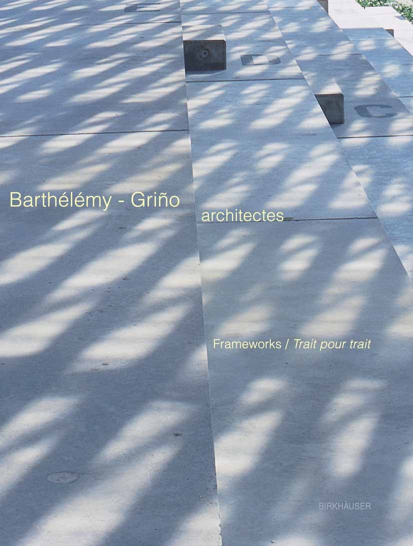 Titlebook: Barthélémy-Griño architectes; Frameworks / Trait p Brina Goldfarb,Emilie Gourdet Book 2005Latest edition Birkhäuser Basel 2005 Architekten. Titlebook: Barthélémy-Griño architectes; Frameworks / Trait p Brina Goldfarb,Emilie Gourdet Book 2005Latest edition Birkhäuser Basel 2005 Architekten.