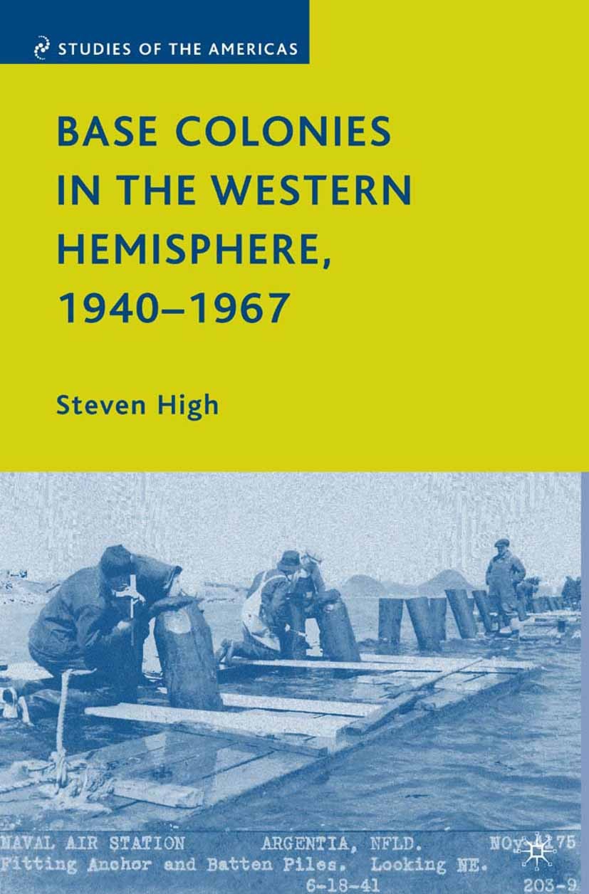 Titlebook: Base Colonies in the Western Hemisphere, 1940–1967; Steven High Book 2009 Steven High 2009 bibliography.politics.tourism Titlebook: Base Colonies in the Western Hemisphere, 1940–1967; Steven High Book 2009 Steven High 2009 bibliography.politics.tourism