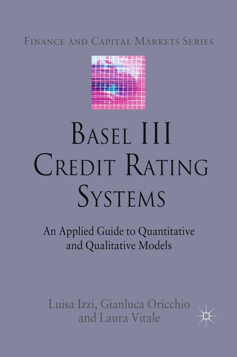 Titlebook: Basel III Credit Rating Systems; An Applied Guide to Luisa Izzi,Gianluca Oricchio,Laura Vitale Book 2012 Palgrave Macmillan, a division of Titlebook: Basel III Credit Rating Systems; An Applied Guide to Luisa Izzi,Gianluca Oricchio,Laura Vitale Book 2012 Palgrave Macmillan, a division of