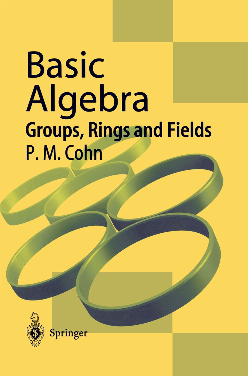 Titlebook: Basic Algebra; Groups, Rings and Fi P. M. Cohn Textbook 2003 Springer-Verlag London Ltd., part of Springer Nature 2003 Algebra.Basic algebr Titlebook: Basic Algebra; Groups, Rings and Fi P. M. Cohn Textbook 2003 Springer-Verlag London Ltd., part of Springer Nature 2003 Algebra.Basic algebr