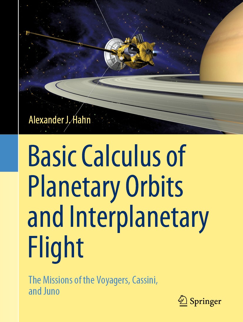 Titlebook: Basic Calculus of Planetary Orbits and Interplanetary Flight; The Missions of the Alexander J. Hahn Textbook 2020 Alexander J. Hahn 2020 i Titlebook: Basic Calculus of Planetary Orbits and Interplanetary Flight; The Missions of the Alexander J. Hahn Textbook 2020 Alexander J. Hahn 2020 i