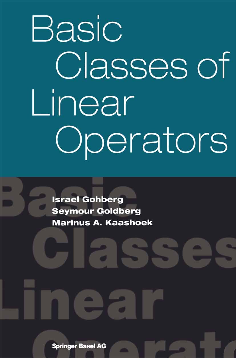 Titlebook: Basic Classes of Linear Operators; Israel Gohberg,Seymour Goldberg,Marinus A. Kaashoe Textbook 2003 Springer Basel AG 2003 Hilbert space.O Titlebook: Basic Classes of Linear Operators; Israel Gohberg,Seymour Goldberg,Marinus A. Kaashoe Textbook 2003 Springer Basel AG 2003 Hilbert space.O