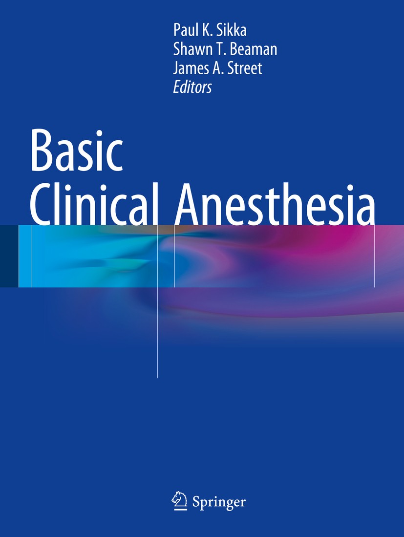 Titlebook: Basic Clinical Anesthesia; Paul K. Sikka,Shawn T. Beaman,James A. Street Book 2015 Springer Science+Business Media New York 2015 anesthesi Titlebook: Basic Clinical Anesthesia; Paul K. Sikka,Shawn T. Beaman,James A. Street Book 2015 Springer Science+Business Media New York 2015 anesthesi