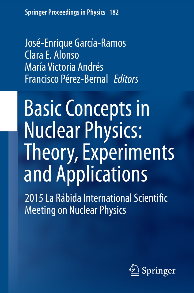 Titlebook: Basic Concepts in Nuclear Physics: Theory, Experiments and Applications; 2015 La Rábida Inter José-Enrique García-Ramos,Clara E. Alonso,Fra Titlebook: Basic Concepts in Nuclear Physics: Theory, Experiments and Applications; 2015 La Rábida Inter José-Enrique García-Ramos,Clara E. Alonso,Fra