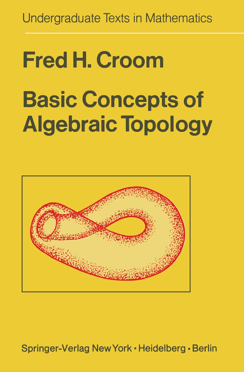 Titlebook: Basic Concepts of Algebraic Topology; Fred H. Croom Textbook 1978 Springer-Verlag New York 1978 Algebra.Basic.Derivation.Manifold.Morphism Titlebook: Basic Concepts of Algebraic Topology; Fred H. Croom Textbook 1978 Springer-Verlag New York 1978 Algebra.Basic.Derivation.Manifold.Morphism