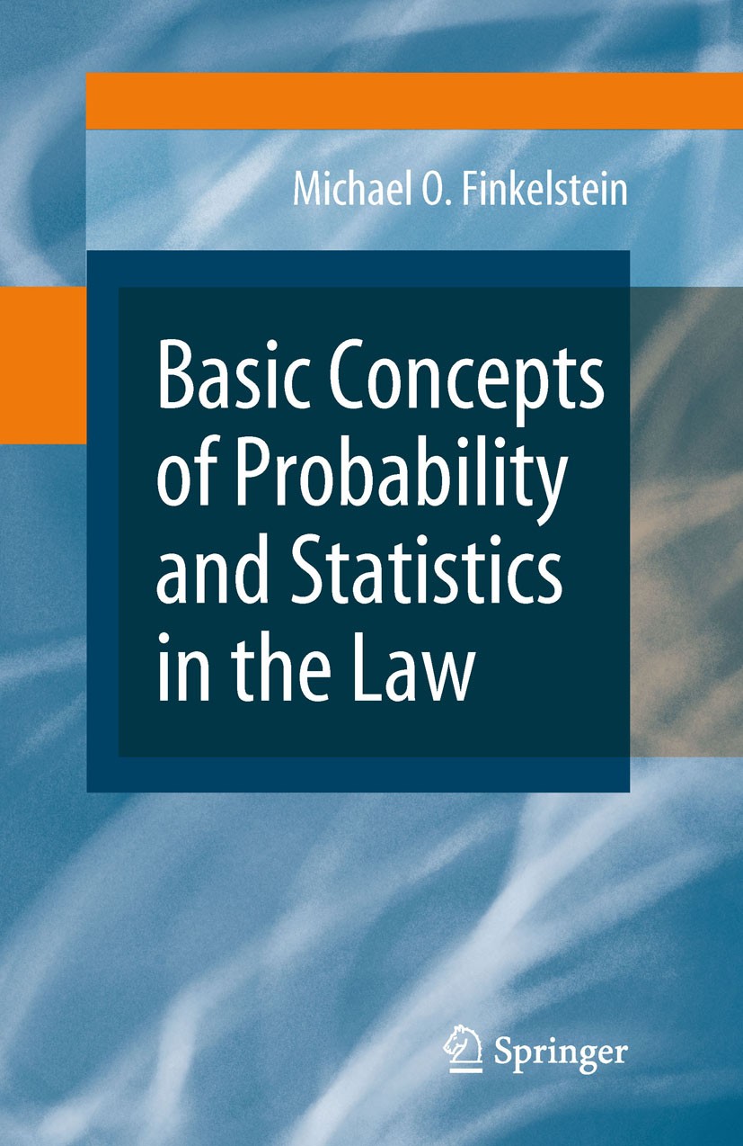 Titlebook: Basic Concepts of Probability and Statistics in the Law; Michael O. Finkelstein Textbook 2009 Springer-Verlag New York 2009 Random variabl Titlebook: Basic Concepts of Probability and Statistics in the Law; Michael O. Finkelstein Textbook 2009 Springer-Verlag New York 2009 Random variabl