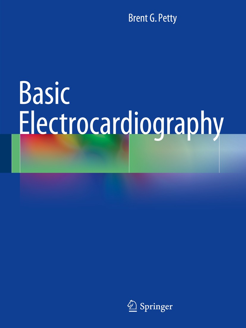 Titlebook: Basic Electrocardiography; Brent G. Petty Book 20161st edition Springer Science+Business Media New York 2016 EKG.PR.QRS.QT.ST.axis.basic.e Titlebook: Basic Electrocardiography; Brent G. Petty Book 20161st edition Springer Science+Business Media New York 2016 EKG.PR.QRS.QT.ST.axis.basic.e