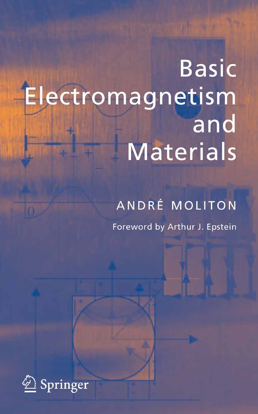 Titlebook: Basic Electromagnetism and Materials; André Moliton Textbook 2007 Springer-Verlag New York 2007 Electromagnetism.Electrostatics.Maxwell.Ma Titlebook: Basic Electromagnetism and Materials; André Moliton Textbook 2007 Springer-Verlag New York 2007 Electromagnetism.Electrostatics.Maxwell.Ma
