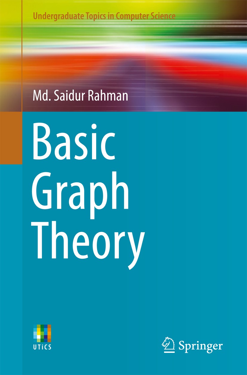 Titlebook: Basic Graph Theory; Md. Saidur Rahman Textbook 2017 Springer Nature Switzerland AG 2017 graph theory.planar graphs.graph colouring.matchin Titlebook: Basic Graph Theory; Md. Saidur Rahman Textbook 2017 Springer Nature Switzerland AG 2017 graph theory.planar graphs.graph colouring.matchin