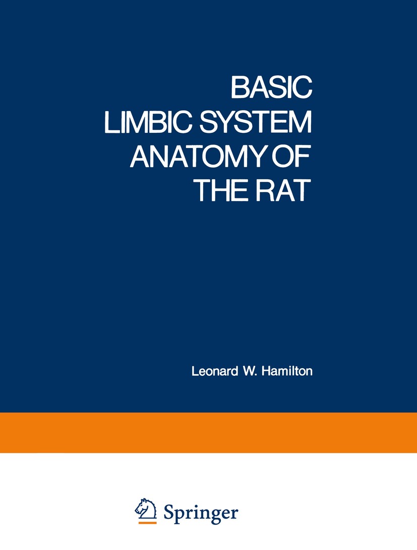 Titlebook: Basic Limbic System Anatomy of the Rat; Leonard W. Hamilton Book 1976 Plenum Press, New York 1976 anatomy.brain.nervous system.neuroanatom Titlebook: Basic Limbic System Anatomy of the Rat; Leonard W. Hamilton Book 1976 Plenum Press, New York 1976 anatomy.brain.nervous system.neuroanatom