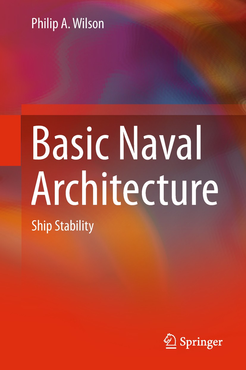 Titlebook: Basic Naval Architecture; Ship Stability Philip A. Wilson Textbook 2018 Springer International Publishing AG, part of Springer Nature 2018 Titlebook: Basic Naval Architecture; Ship Stability Philip A. Wilson Textbook 2018 Springer International Publishing AG, part of Springer Nature 2018