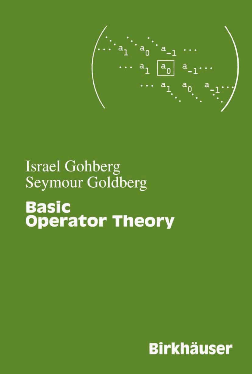 Titlebook: Basic Operator Theory; Israel Gohberg,Seymour Goldberg Textbook 2001 Birkhäuser Boston 2001 Applications of Mathematics.Functional Analysi Titlebook: Basic Operator Theory; Israel Gohberg,Seymour Goldberg Textbook 2001 Birkhäuser Boston 2001 Applications of Mathematics.Functional Analysi