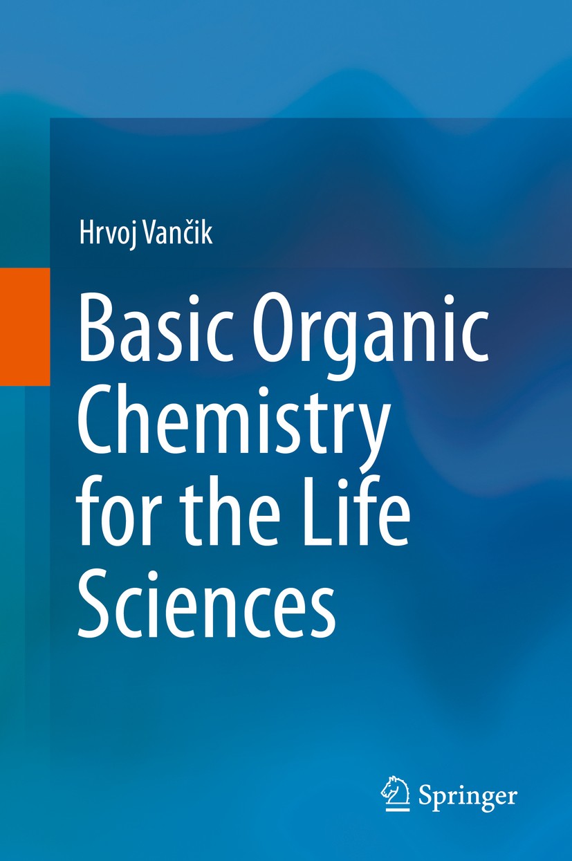 Titlebook: Basic Organic Chemistry for the Life Sciences; Hrvoj Vančik Textbook 20141st edition Springer International Publishing Switzerland 2014 Al Titlebook: Basic Organic Chemistry for the Life Sciences; Hrvoj Vančik Textbook 20141st edition Springer International Publishing Switzerland 2014 Al