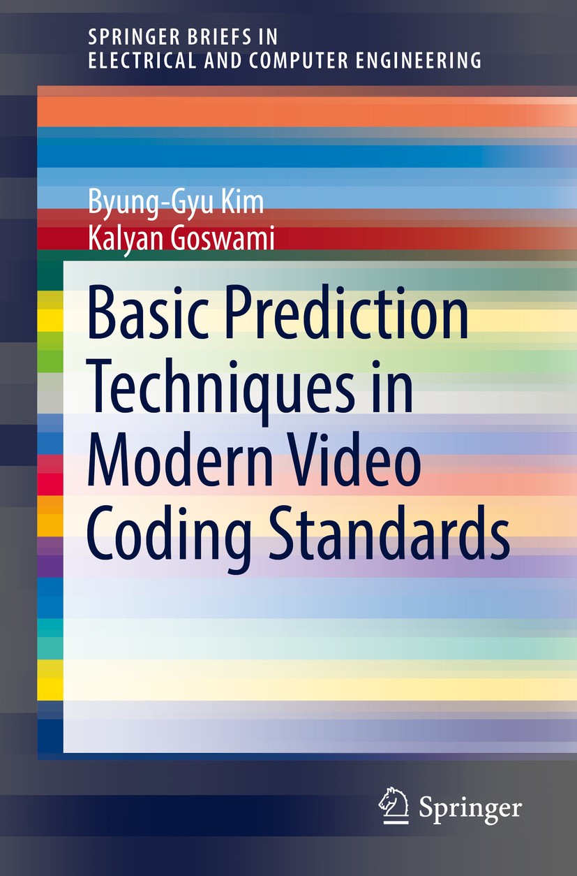Titlebook: Basic Prediction Techniques in Modern Video Coding Standards; Byung-Gyu Kim,Kalyan Goswami Book 2016 The Author(s) 2016 Hybrid codec struc Titlebook: Basic Prediction Techniques in Modern Video Coding Standards; Byung-Gyu Kim,Kalyan Goswami Book 2016 The Author(s) 2016 Hybrid codec struc