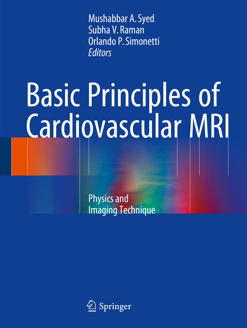 Titlebook: Basic Principles of Cardiovascular MRI; Physics and Imaging Mushabbar A. Syed,Subha V. Raman,Orlando P. Simone Book 2015 Springer Internat Titlebook: Basic Principles of Cardiovascular MRI; Physics and Imaging Mushabbar A. Syed,Subha V. Raman,Orlando P. Simone Book 2015 Springer Internat