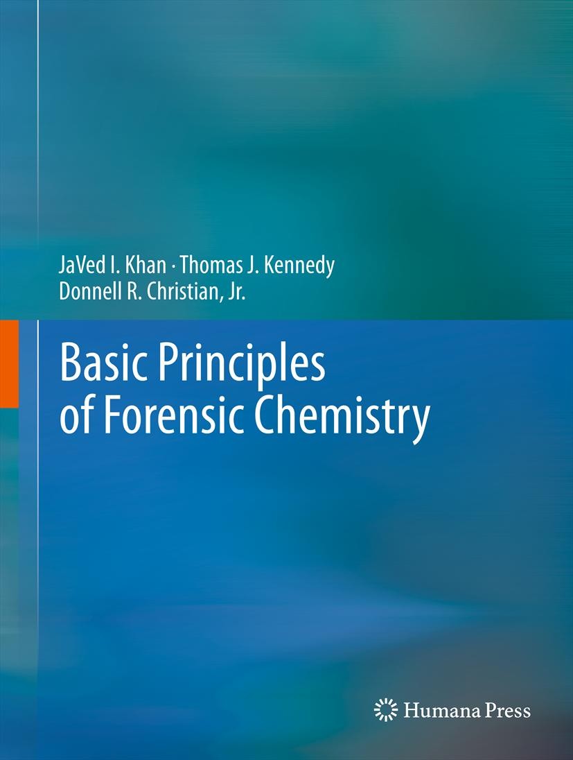 Titlebook: Basic Principles of Forensic Chemistry; JaVed I. Khan,Thomas J. Kennedy,Donnell R. Christi Textbook 2012 Springer Science+Business Media, Titlebook: Basic Principles of Forensic Chemistry; JaVed I. Khan,Thomas J. Kennedy,Donnell R. Christi Textbook 2012 Springer Science+Business Media,