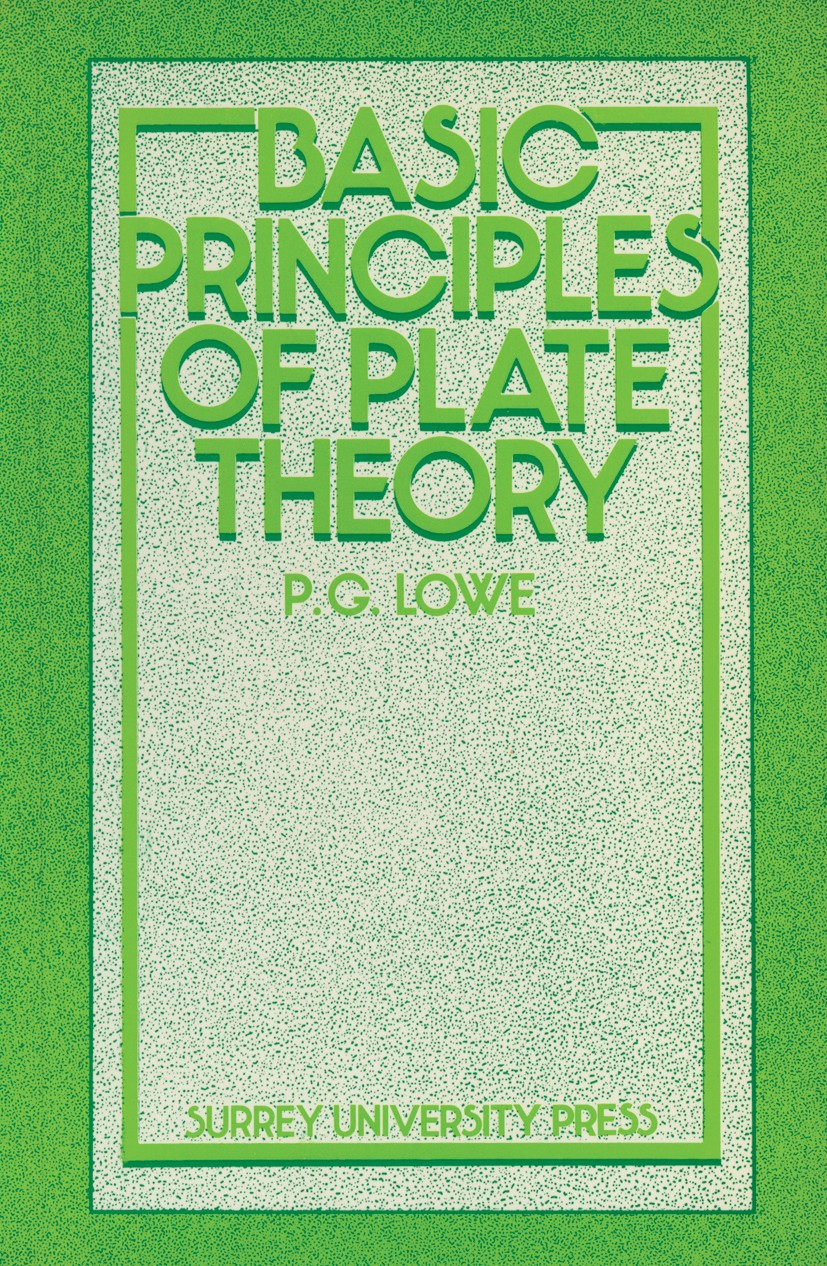 Titlebook: Basic Principles of Plate Theory; P. G. Lowe Book 1982 P. G. Lowe 1982 Fundament.beam.civil engineering.concrete.construction.kinematics.m Titlebook: Basic Principles of Plate Theory; P. G. Lowe Book 1982 P. G. Lowe 1982 Fundament.beam.civil engineering.concrete.construction.kinematics.m