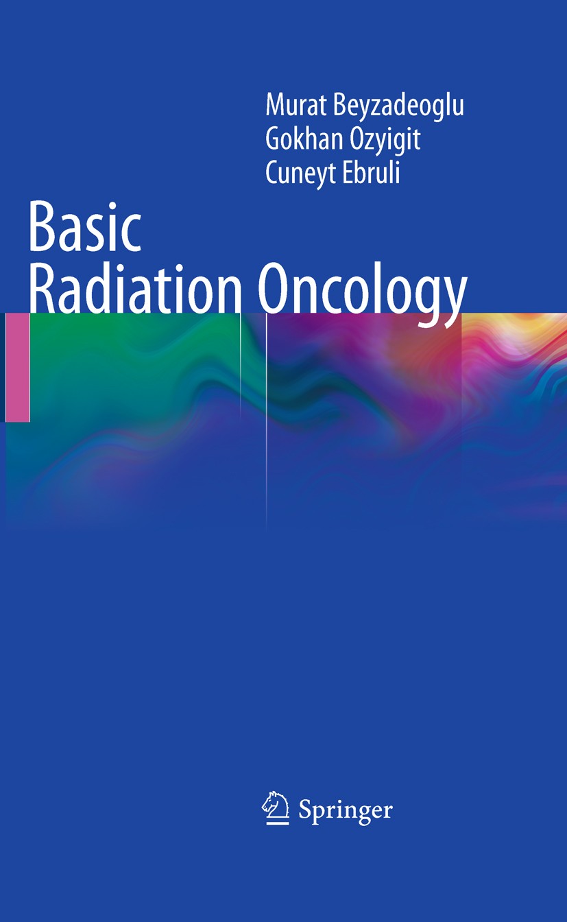 Titlebook: Basic Radiation Oncology; Murat Beyzadeoglu,Gokhan Ozyigit,Cuneyt Ebruli Book 20101st edition Springer-Verlag Berlin Heidelberg 2010 Oncol Titlebook: Basic Radiation Oncology; Murat Beyzadeoglu,Gokhan Ozyigit,Cuneyt Ebruli Book 20101st edition Springer-Verlag Berlin Heidelberg 2010 Oncol