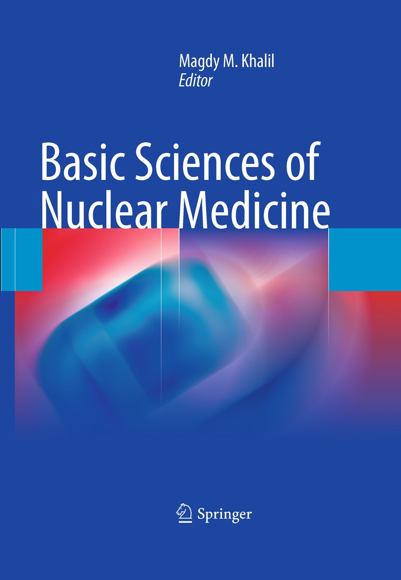 Titlebook: Basic Sciences of Nuclear Medicine; Magdy M. Khalil Book 20111st edition Springer-Verlag Berlin Heidelberg 2011 Biokinetics.Dosimetry.Hybr Titlebook: Basic Sciences of Nuclear Medicine; Magdy M. Khalil Book 20111st edition Springer-Verlag Berlin Heidelberg 2011 Biokinetics.Dosimetry.Hybr