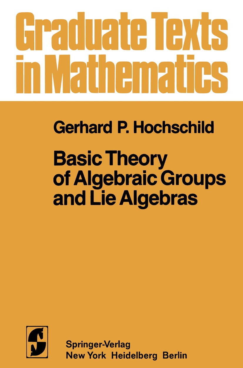 Titlebook: Basic Theory of Algebraic Groups and Lie Algebras; Gerhard P. Hochschild Textbook 1981 Springer-Verlag New York Inc. 1981 Algebraische Gru Titlebook: Basic Theory of Algebraic Groups and Lie Algebras; Gerhard P. Hochschild Textbook 1981 Springer-Verlag New York Inc. 1981 Algebraische Gru