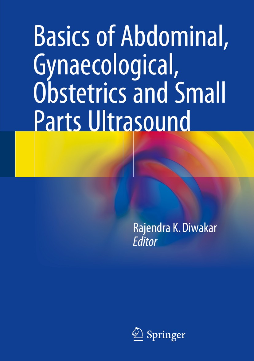 Titlebook: Basics of Abdominal, Gynaecological, Obstetrics and Small Parts Ultrasound; Rajendra K. Diwakar Book 2018 Springer Nature Singapore Pte. L Titlebook: Basics of Abdominal, Gynaecological, Obstetrics and Small Parts Ultrasound; Rajendra K. Diwakar Book 2018 Springer Nature Singapore Pte. L