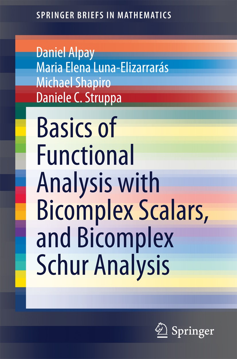 Titlebook: Basics of Functional Analysis with Bicomplex Scalars, and Bicomplex Schur Analysis; Daniel Alpay,Maria Elena Luna-Elizarrarás,Daniele Boo Titlebook: Basics of Functional Analysis with Bicomplex Scalars, and Bicomplex Schur Analysis; Daniel Alpay,Maria Elena Luna-Elizarrarás,Daniele Boo