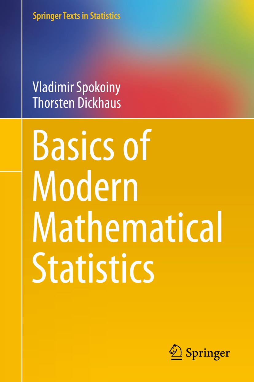 Titlebook: Basics of Modern Mathematical Statistics; Vladimir Spokoiny,Thorsten Dickhaus Textbook 2015 Springer-Verlag Berlin Heidelberg 2015 Coverag Titlebook: Basics of Modern Mathematical Statistics; Vladimir Spokoiny,Thorsten Dickhaus Textbook 2015 Springer-Verlag Berlin Heidelberg 2015 Coverag