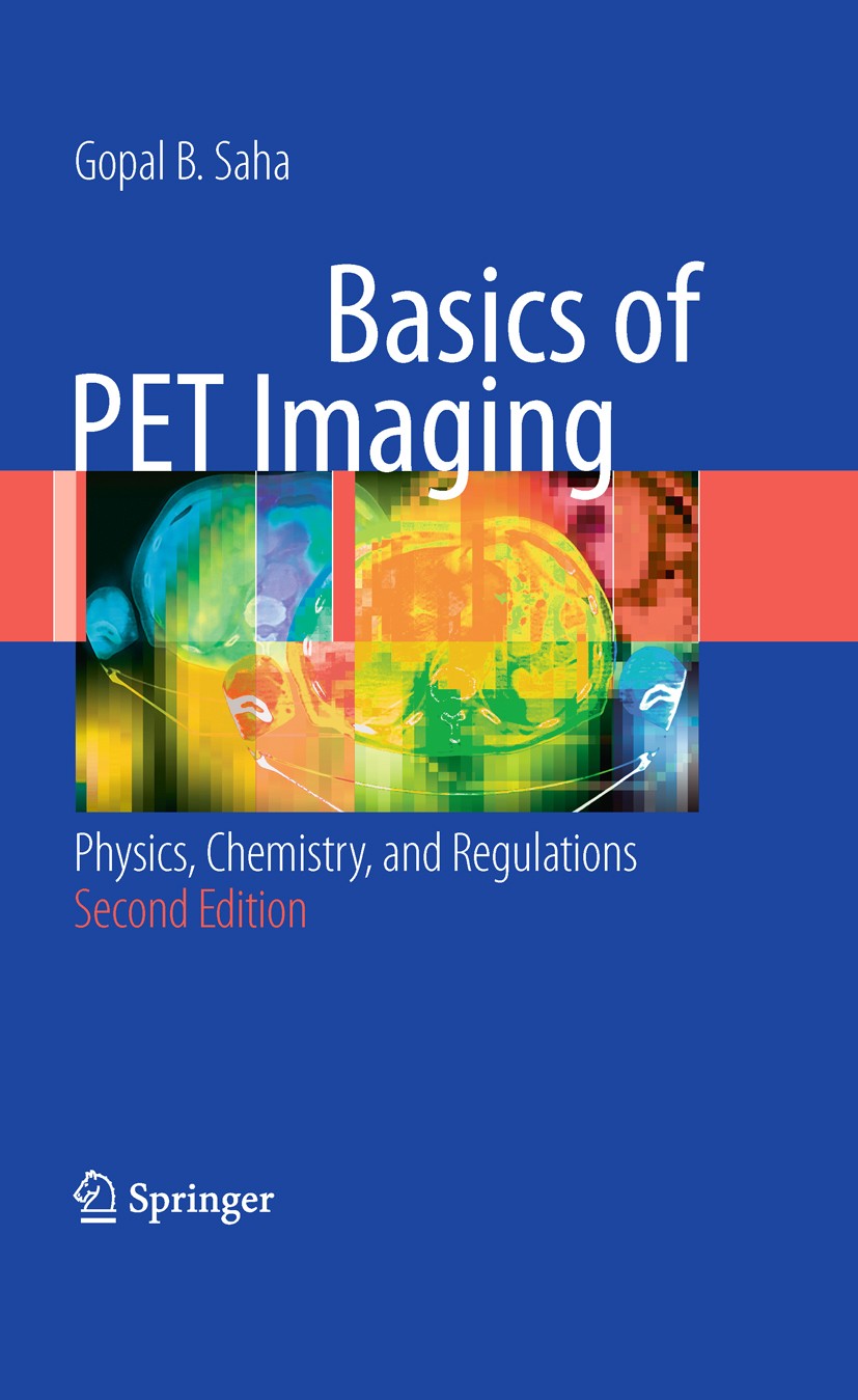 Titlebook: Basics of PET Imaging; Physics, Chemistry, Gopal B. Saha Book 20102nd edition Springer-Verlag New York 2010 Chemistry.Computed Tomography. Titlebook: Basics of PET Imaging; Physics, Chemistry, Gopal B. Saha Book 20102nd edition Springer-Verlag New York 2010 Chemistry.Computed Tomography.