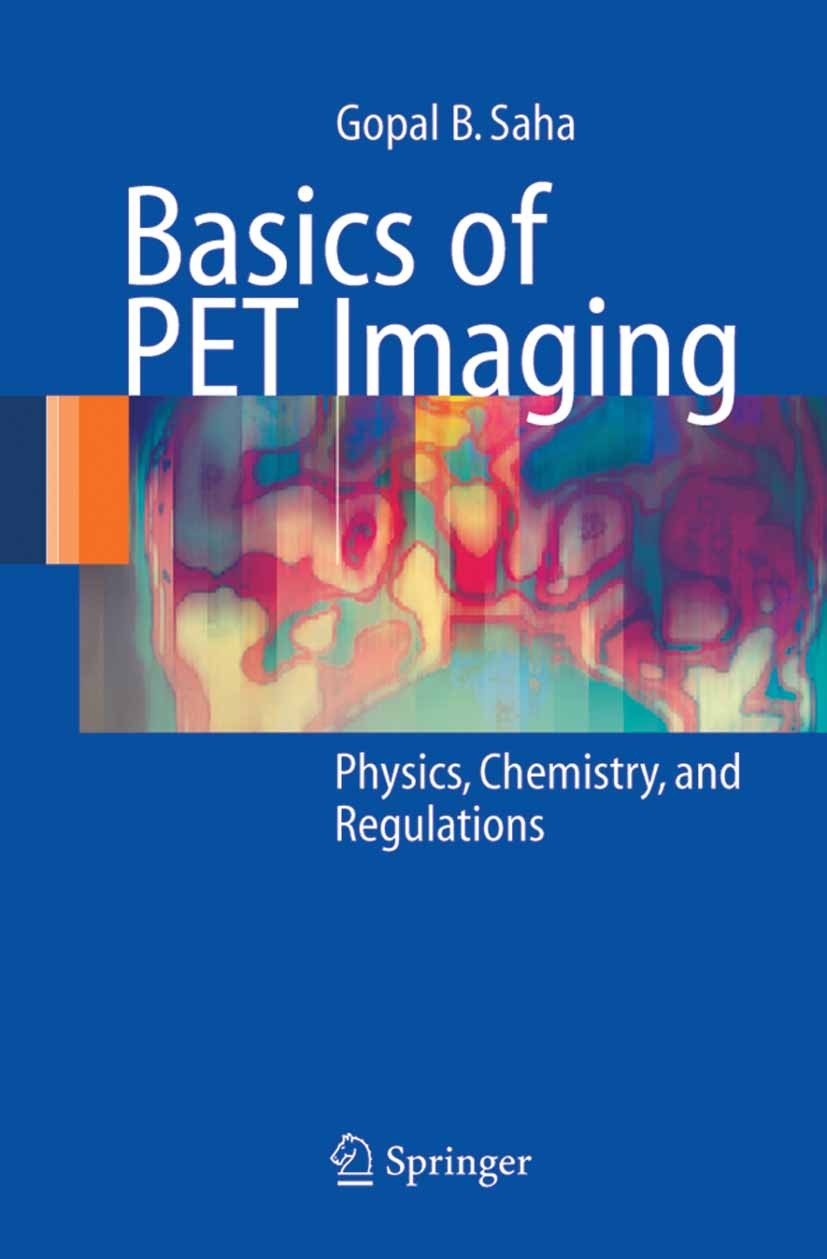 Titlebook: Basics of PET Imaging; Physics, Chemistry, Gopal B. Saha Book 20051st edition Springer-Verlag New York 2005 PET/CT.computed tomography (CT Titlebook: Basics of PET Imaging; Physics, Chemistry, Gopal B. Saha Book 20051st edition Springer-Verlag New York 2005 PET/CT.computed tomography (CT