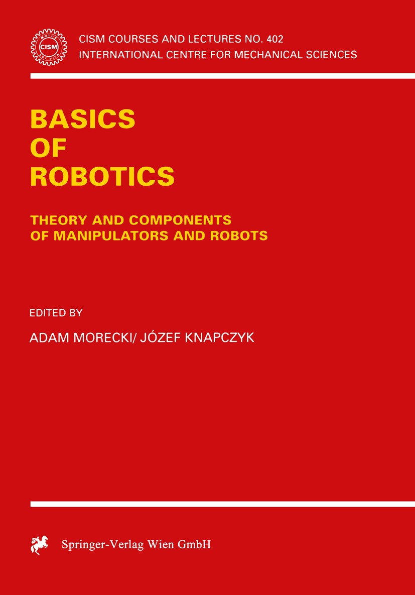 Titlebook: Basics of Robotics; Theory and Component Adam Morecki,Józef Knapczyk Book 1999 Springer-Verlag Wien 1999 Maschinenbau.Mechanical Engineerin Titlebook: Basics of Robotics; Theory and Component Adam Morecki,Józef Knapczyk Book 1999 Springer-Verlag Wien 1999 Maschinenbau.Mechanical Engineerin