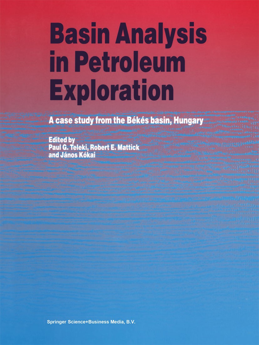 Titlebook: Basin Analysis in Petroleum Exploration; A case study from th Paul G. Teleki,Robert E. Mattick,János Kókai Book 1994 Springer Science+Busin Titlebook: Basin Analysis in Petroleum Exploration; A case study from th Paul G. Teleki,Robert E. Mattick,János Kókai Book 1994 Springer Science+Busin