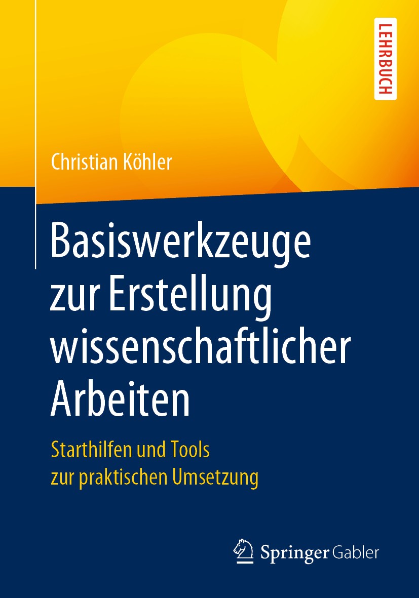 Titlebook: Basiswerkzeuge zur Erstellung wissenschaftlicher Arbeiten; Starthilfen und Tool Christian Köhler Textbook 2020 Springer Fachmedien Wiesbade Titlebook: Basiswerkzeuge zur Erstellung wissenschaftlicher Arbeiten; Starthilfen und Tool Christian Köhler Textbook 2020 Springer Fachmedien Wiesbade