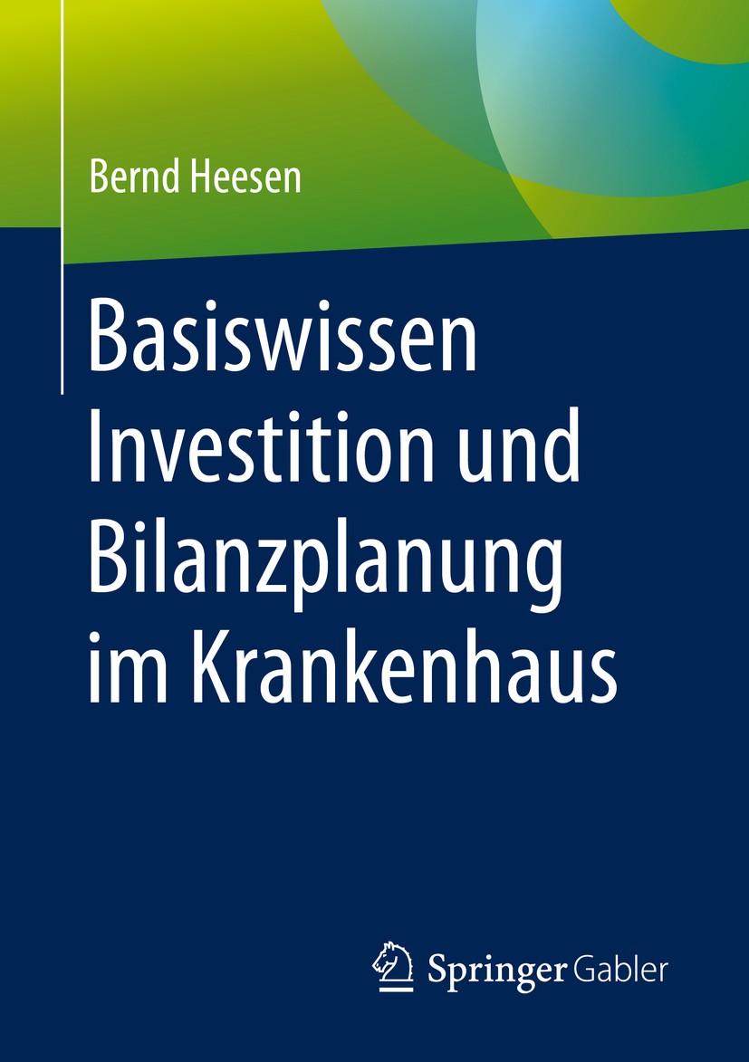 Titlebook: Basiswissen Investition und Bilanzplanung im Krankenhaus; Bernd Heesen Book 20201st edition Springer Fachmedien Wiesbaden GmbH, ein Teil v Titlebook: Basiswissen Investition und Bilanzplanung im Krankenhaus; Bernd Heesen Book 20201st edition Springer Fachmedien Wiesbaden GmbH, ein Teil v