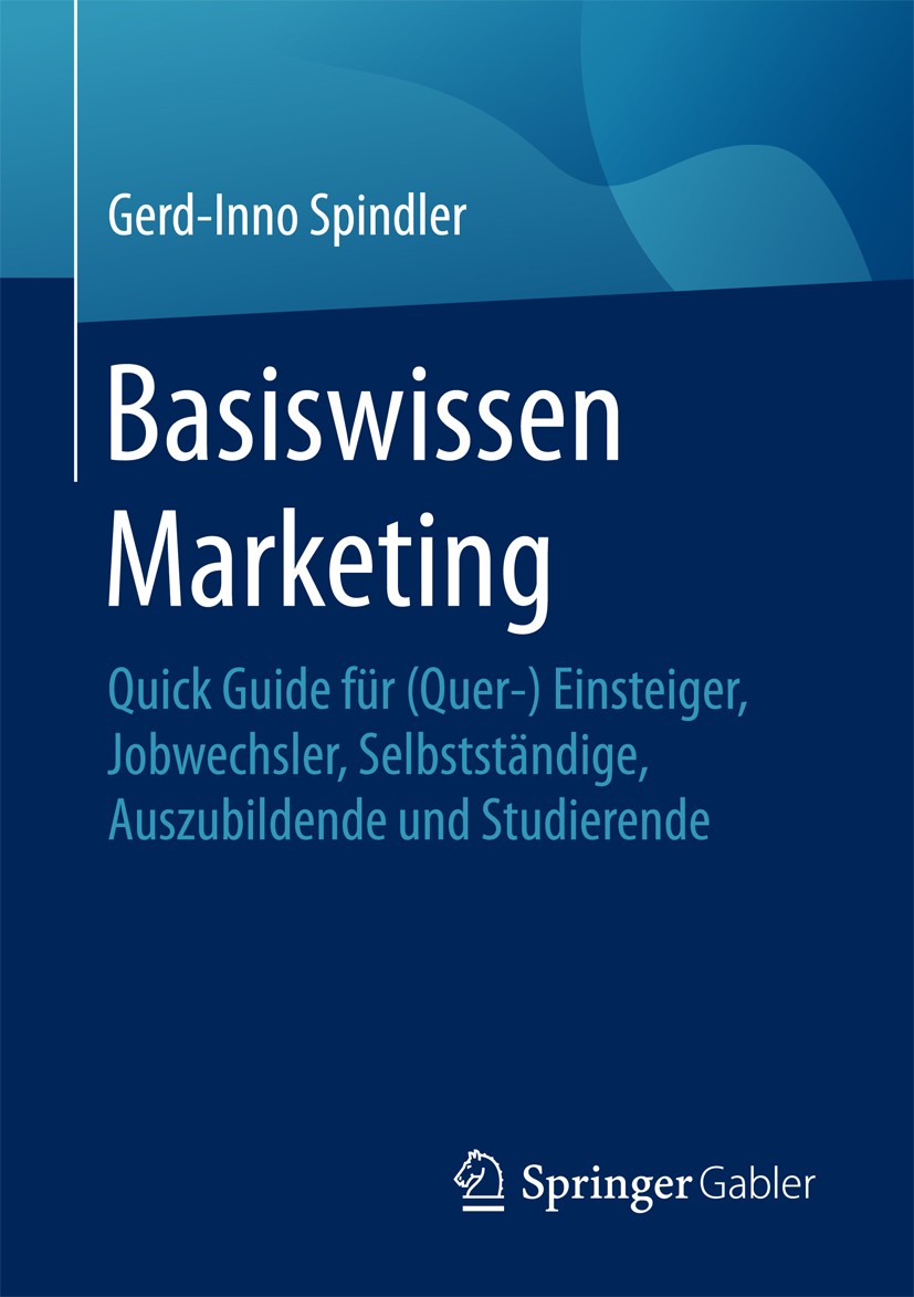 Titlebook: Basiswissen Marketing; Quick Guide für (Que Gerd-Inno Spindler Book 20161st edition Springer Fachmedien Wiesbaden 2016 Marketinginstrumente Titlebook: Basiswissen Marketing; Quick Guide für (Que Gerd-Inno Spindler Book 20161st edition Springer Fachmedien Wiesbaden 2016 Marketinginstrumente