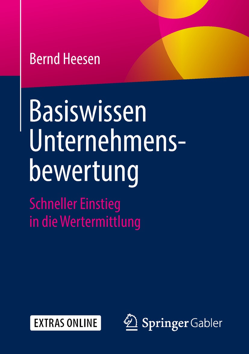 Titlebook: Basiswissen Unternehmensbewertung; Schneller Einstieg i Bernd Heesen Book 20181st edition Springer Fachmedien Wiesbaden GmbH, ein Teil von Titlebook: Basiswissen Unternehmensbewertung; Schneller Einstieg i Bernd Heesen Book 20181st edition Springer Fachmedien Wiesbaden GmbH, ein Teil von