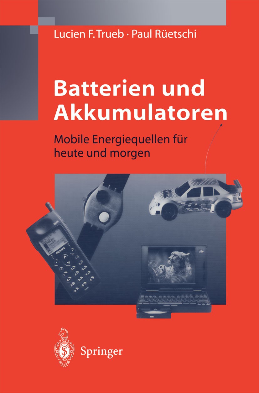 Titlebook: Batterien und Akkumulatoren; Mobile Energiequelle Lucien F. Trueb,Paul Rüetschi Book 1998 Springer-Verlag Berlin Heidelberg 1998 Batterie.B Titlebook: Batterien und Akkumulatoren; Mobile Energiequelle Lucien F. Trueb,Paul Rüetschi Book 1998 Springer-Verlag Berlin Heidelberg 1998 Batterie.B