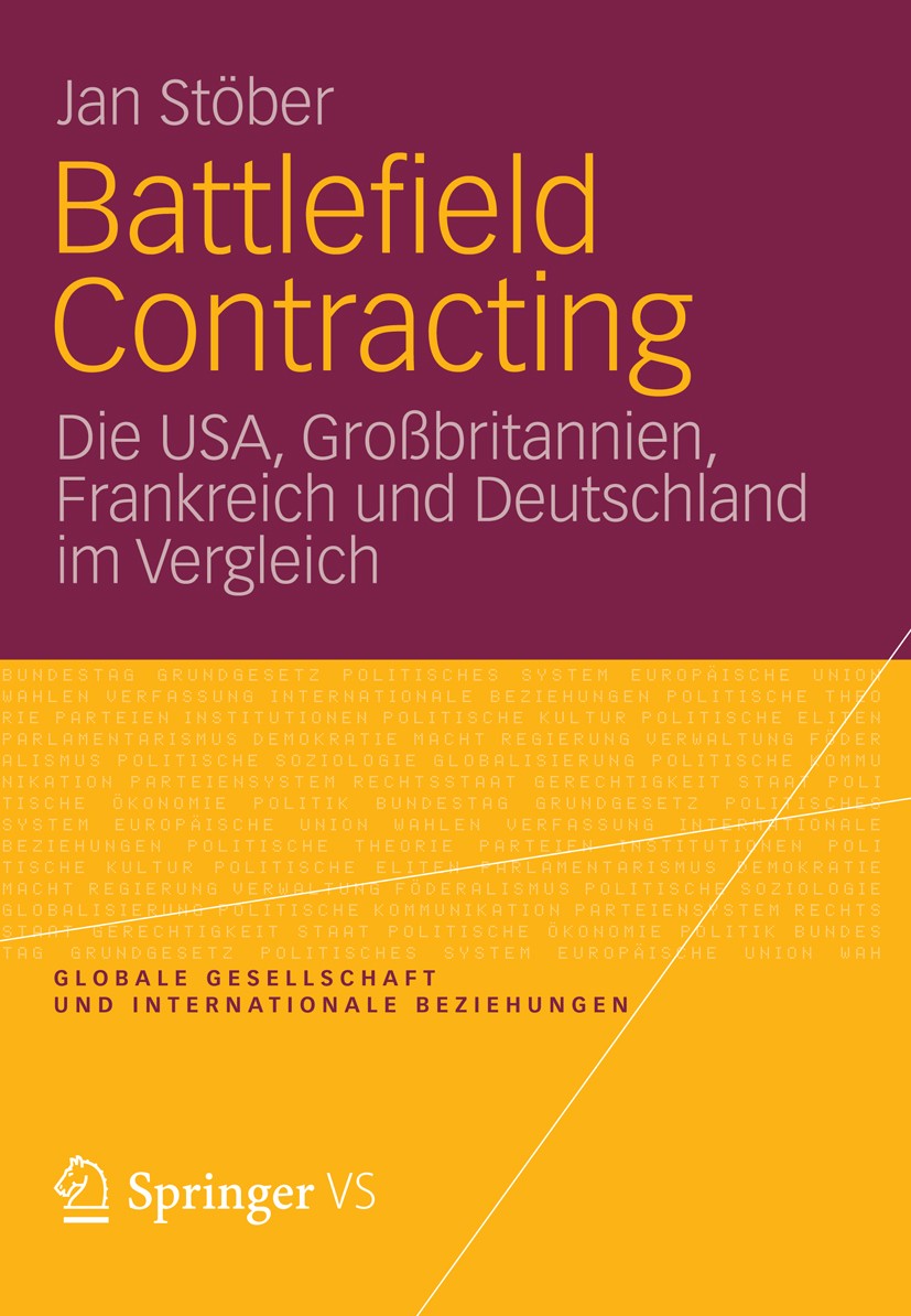 Titlebook: Battlefield Contracting; Die USA, Großbritann Jan Stöber Book 2012 VS Verlag für Sozialwissenschaften | Springer Fachmedien Wiesbaden 2012 Titlebook: Battlefield Contracting; Die USA, Großbritann Jan Stöber Book 2012 VS Verlag für Sozialwissenschaften | Springer Fachmedien Wiesbaden 2012