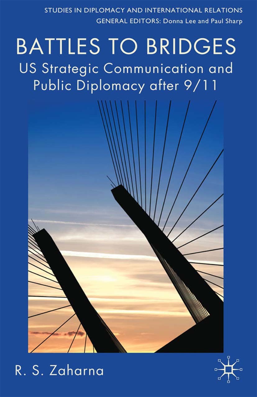 Titlebook: Battles to Bridges; US Strategic Communi R. S. Zaharna Book 2010 Palgrave Macmillan, a division of Macmillan Publishers Limited 2010 Diplom Titlebook: Battles to Bridges; US Strategic Communi R. S. Zaharna Book 2010 Palgrave Macmillan, a division of Macmillan Publishers Limited 2010 Diplom