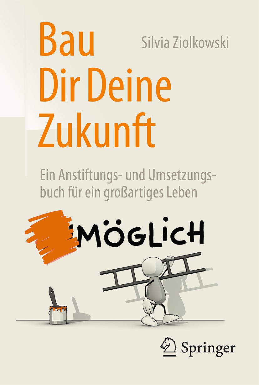 Titlebook: Bau Dir Deine Zukunft; Ein Anstiftungs- und Silvia Ziolkowski Book 20171st edition Springer Fachmedien Wiesbaden 2017 Zukunft planen.Vision Titlebook: Bau Dir Deine Zukunft; Ein Anstiftungs- und Silvia Ziolkowski Book 20171st edition Springer Fachmedien Wiesbaden 2017 Zukunft planen.Vision