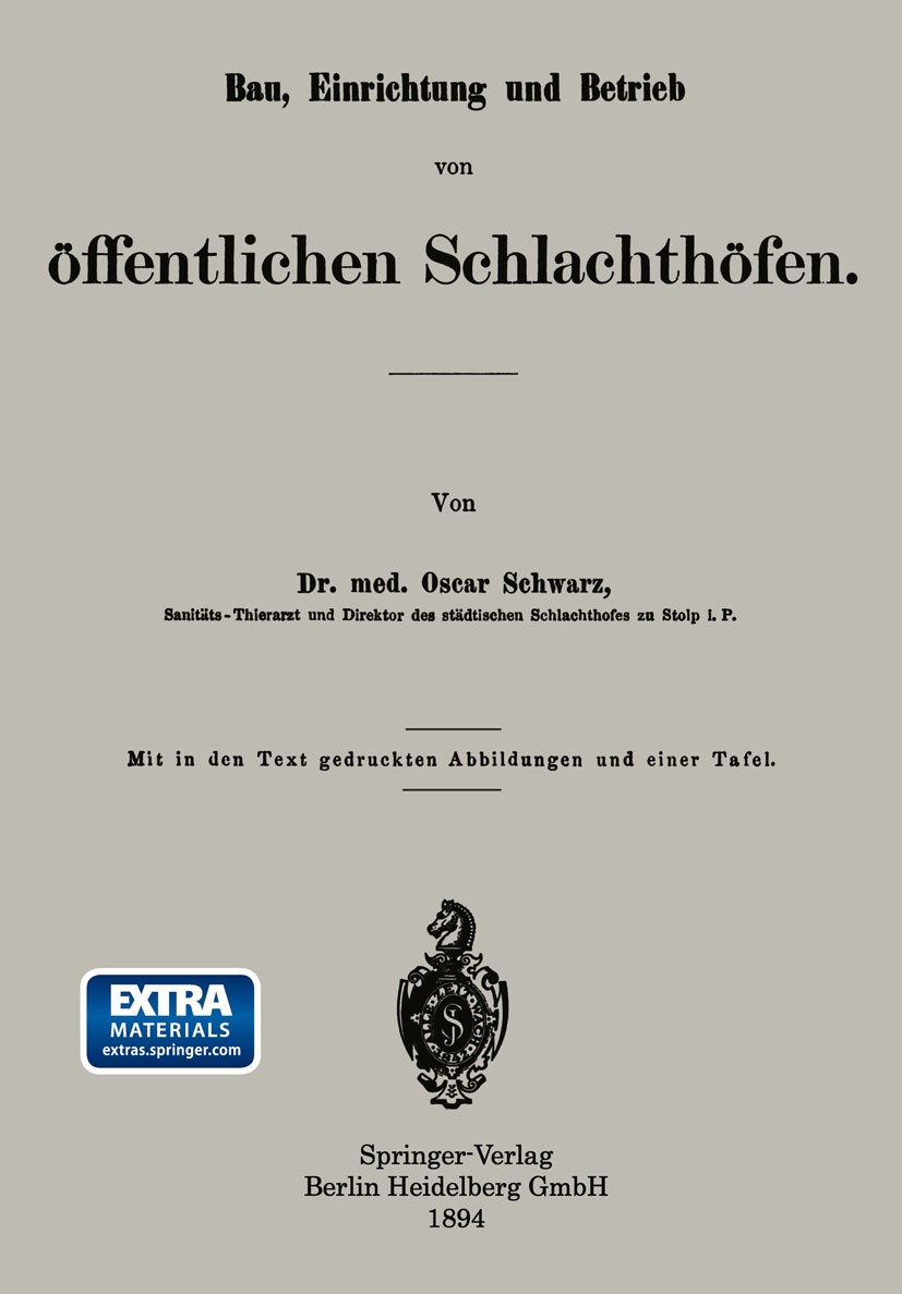 Titlebook: Bau, Einrichtung und Betrieb von öffentlichen Schlachthöfen; Oscar Schwarz Book 1894 Springer-Verlag Berlin Heidelberg 1894 Bau.Betrieb.Sc Titlebook: Bau, Einrichtung und Betrieb von öffentlichen Schlachthöfen; Oscar Schwarz Book 1894 Springer-Verlag Berlin Heidelberg 1894 Bau.Betrieb.Sc