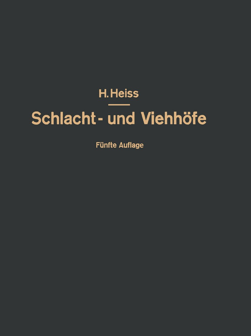 Titlebook: Bau, Einrichtung und Betrieb öffentlicher Schlacht- und Viehhöfe; Handbuch der Schlach H. Heiss (Oberveterinärrat, langj. Direktor des Sc B Titlebook: Bau, Einrichtung und Betrieb öffentlicher Schlacht- und Viehhöfe; Handbuch der Schlach H. Heiss (Oberveterinärrat, langj. Direktor des Sc B
