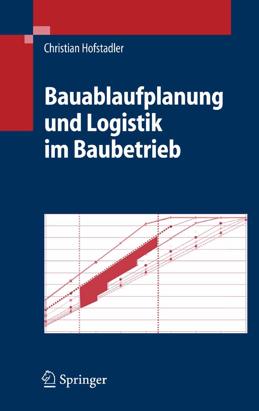 Titlebook: Bauablaufplanung und Logistik im Baubetrieb; Christian Hofstadler Book 2007 Springer-Verlag Berlin Heidelberg 2007 Ablaufplanung.Bauablauf Titlebook: Bauablaufplanung und Logistik im Baubetrieb; Christian Hofstadler Book 2007 Springer-Verlag Berlin Heidelberg 2007 Ablaufplanung.Bauablauf