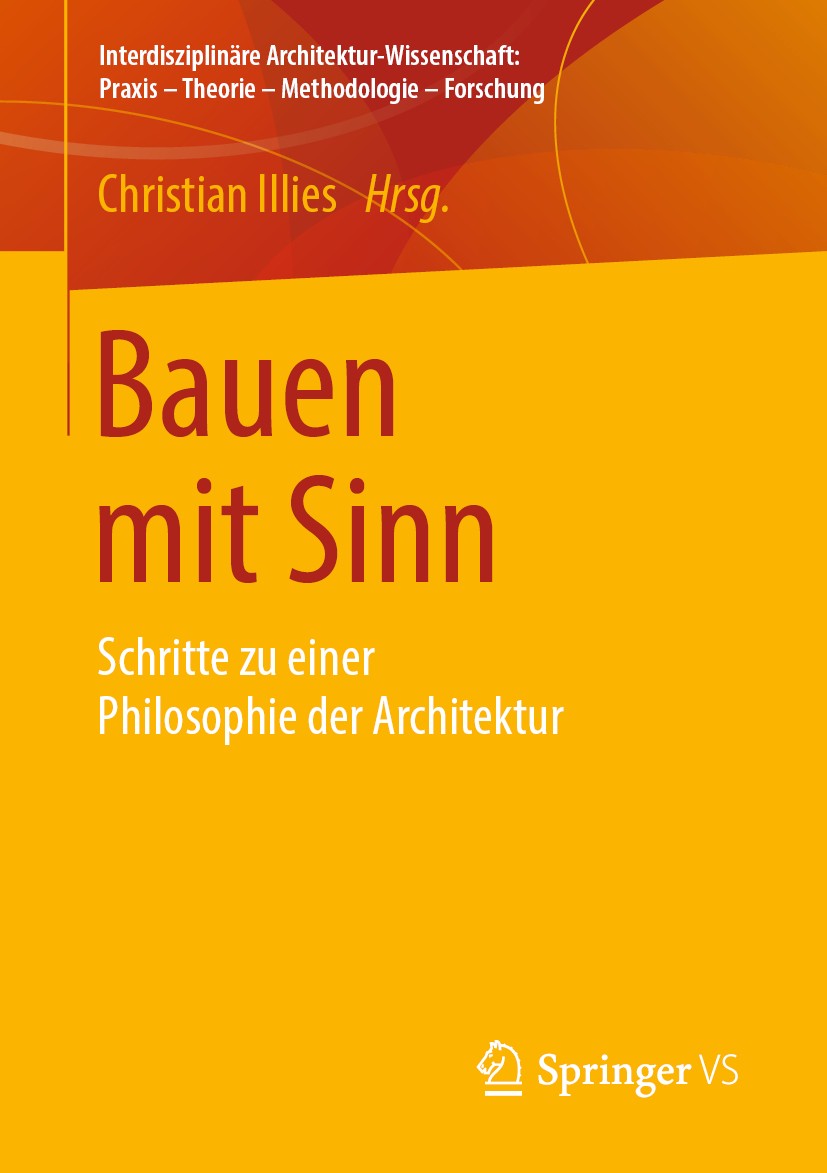 Titlebook: Bauen mit Sinn; Schritte zu einer Ph Christian Illies Book 2019 Springer Fachmedien Wiesbaden GmbH, ein Teil von Springer Nature 2019 Archi Titlebook: Bauen mit Sinn; Schritte zu einer Ph Christian Illies Book 2019 Springer Fachmedien Wiesbaden GmbH, ein Teil von Springer Nature 2019 Archi