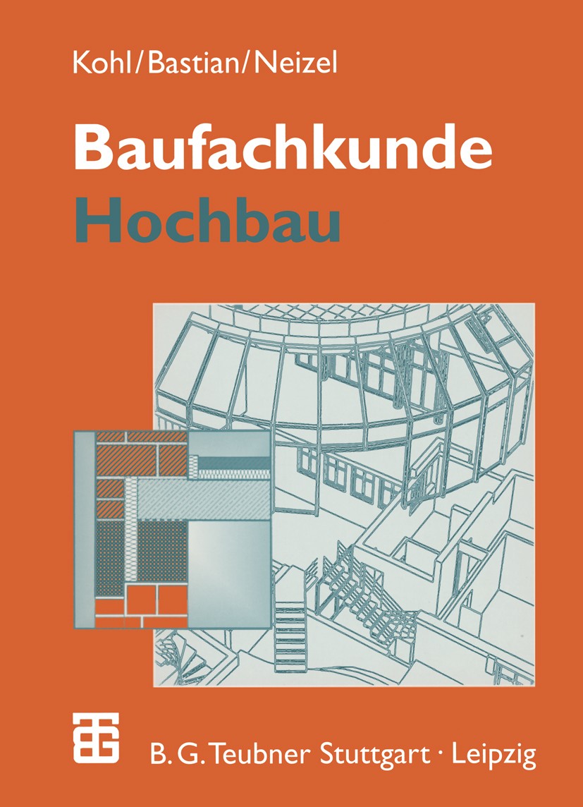 Titlebook: Baufachkunde; Hochbau Kohl,Bastian,Neizel,Josef Forster,Helmut Meyer,Wol Textbook 1998Latest edition B.G. Teubner Stuttgart · Leipzig 1998 Titlebook: Baufachkunde; Hochbau Kohl,Bastian,Neizel,Josef Forster,Helmut Meyer,Wol Textbook 1998Latest edition B.G. Teubner Stuttgart · Leipzig 1998