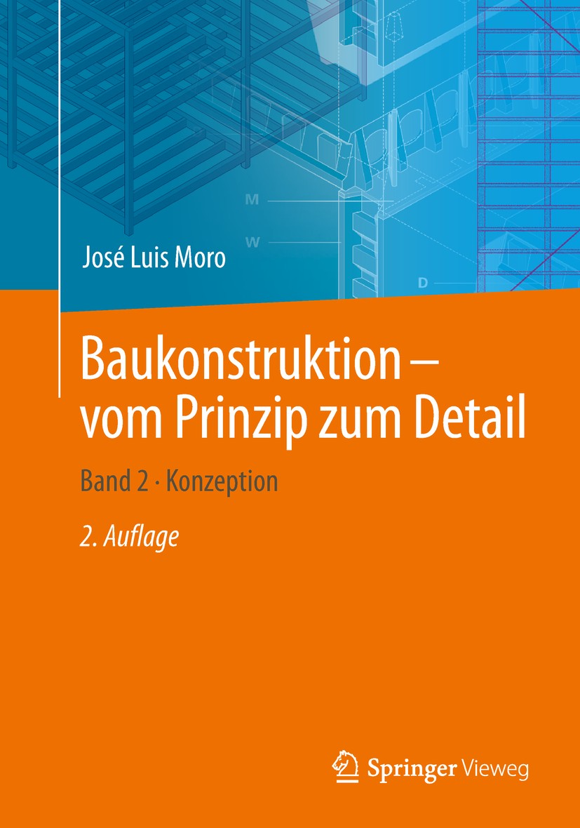 Titlebook: Baukonstruktion - vom Prinzip zum Detail; Band 2 · Konzeption José Luis Moro Textbook 20192nd edition Springer-Verlag Berlin Heidelberg 201 Titlebook: Baukonstruktion - vom Prinzip zum Detail; Band 2 · Konzeption José Luis Moro Textbook 20192nd edition Springer-Verlag Berlin Heidelberg 201